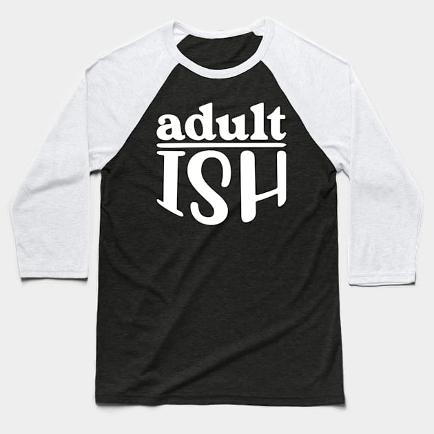 Adult ish, Adult-ish, Adultish Baseball T-Shirt by Seaside Designs